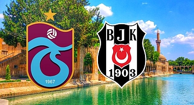 Trabzonspor - Beşiktaş Türkiye Kupası Finali Şanlıurfa'da mı oynanacak?